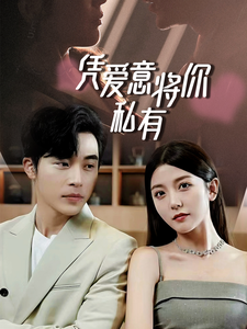 一吻定情，顾总家里真的不穷&凭爱意将你私有封面图